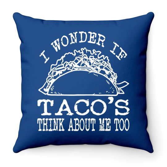 I Wonder If Tacos Think About Me Too Throw Pillow