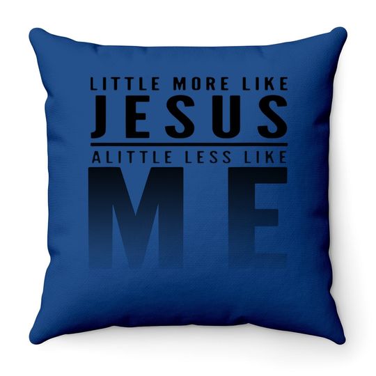 Christian Faith In Christ More Like Jesus Less Like Me Throw Pillow
