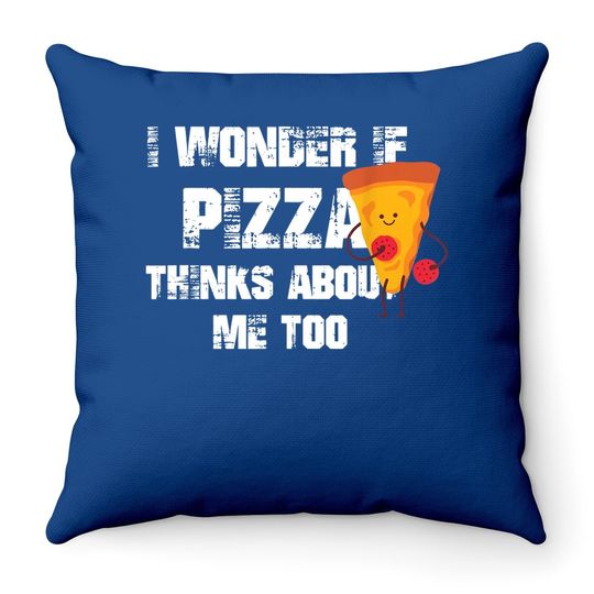I Wonder If Pizza Thinks About Me Too Food Lover Throw Pillow