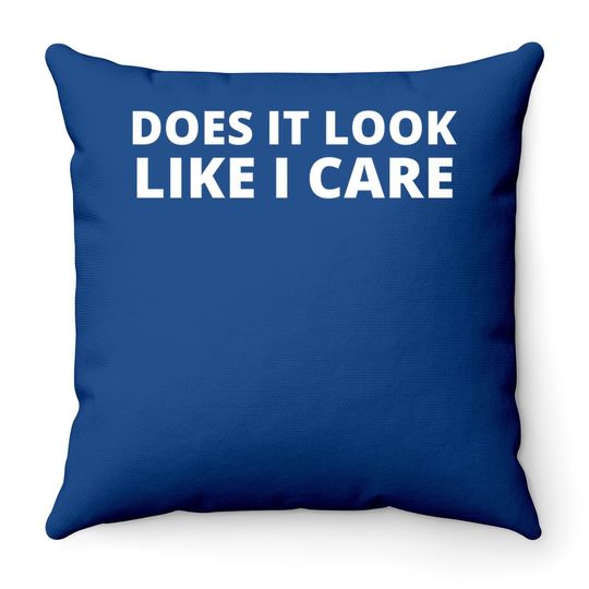 Does It Look Like I Care Funny Sarcastic Throw Pillow