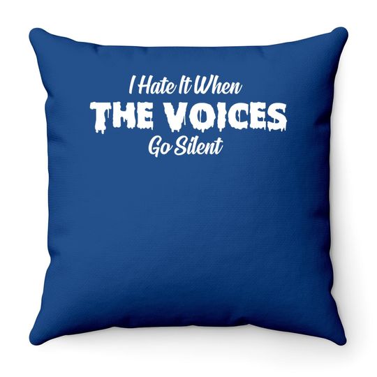 I Hate It When The Voices Go Silent Throw Pillow