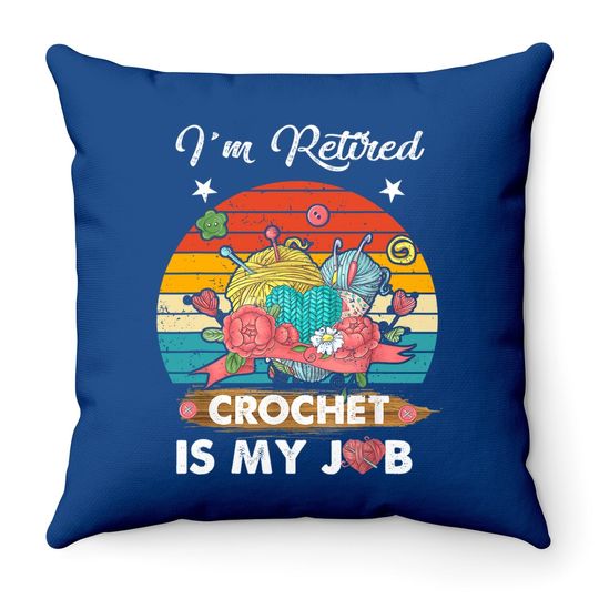 I'm Retired Crochet Is My Job Crochet Lovers Throw Pillow