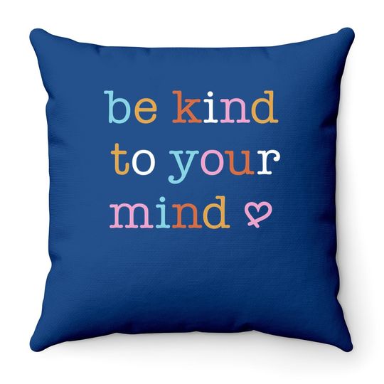 Mental Health Throw Pillow Be Kind To Your Mind