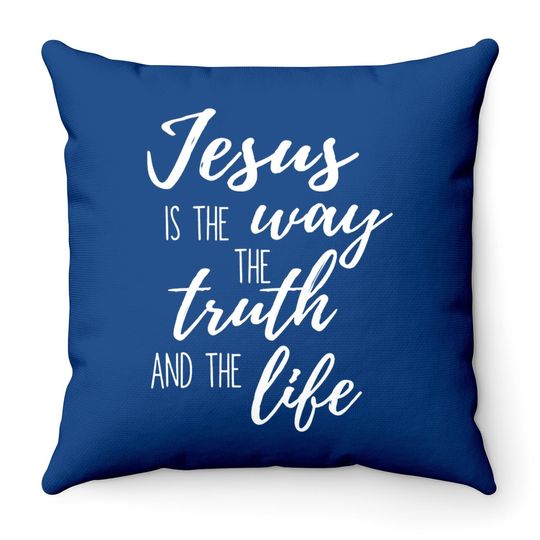 Faith Throw Pillow Jesus Is The Truth The Way The Life