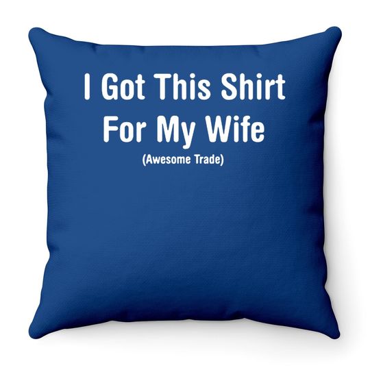 I Got This Throw Pillow For My Wife Humor Graphic Novelty Sarcastic Funny Throw Pillow