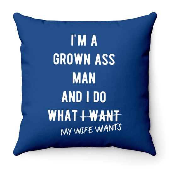 Grown Ass Man I Do What My Wife Wants Throw Pillow Funny Husband Fathers Day Throw Pillow