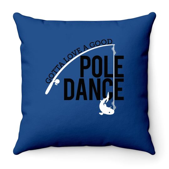 Gotta Love A Good Pole Dance | Funny Fishing Pole Humor Fisherman Throw Pillow