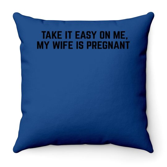 Take It Easy On Me, My Wife Is Pregnant | Funny New Dad Be Nice Father's Throw Pillow