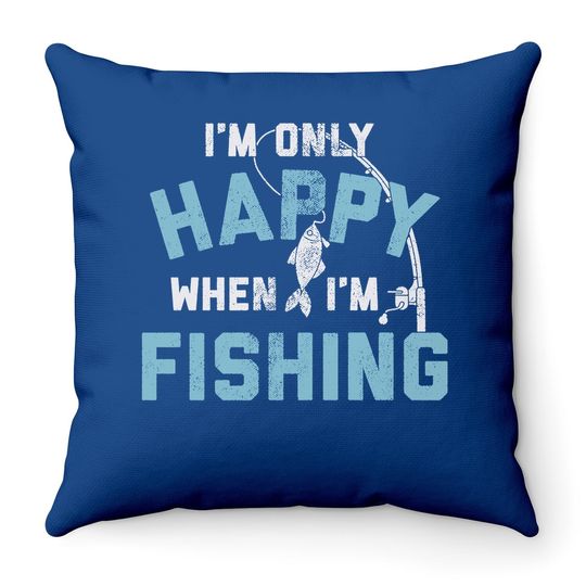 I'm Only Happy When I'm Fishing Throw Pillow Funny Fathers Day Outdoor Hobby Gift Throw Pillow