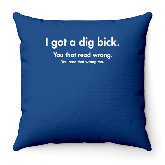 I Got A Dig Bick Graphic Novelty Sarcastic Funny Throw Pillow