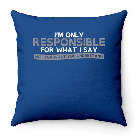 Only Responsible For What I Say Graphic Novelty Sarcastic Funny Throw Pillow