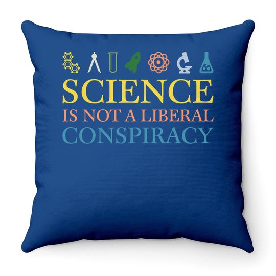 Science Is Not A Liberal Conspiracy Throw Pillow