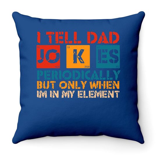 I Tell Dad Jokes Periodically But Only When I'm My Element Throw Pillow