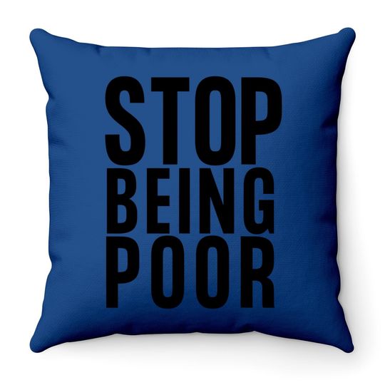 Stop Being Poor Throw Pillow Tank Throw Pillow