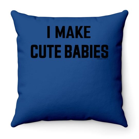 I Make Cute Babies | Funny New Dad, Father's Day Daddy Humor Throw Pillow