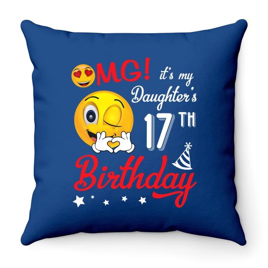 Omg It's My Daughter's 17th Birthday Happy 17 Years To Her Throw Pillow