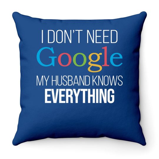 I Don't Need Google, My Wife Knows Everything! | Funny Husband Dad Groom Throw Pillow