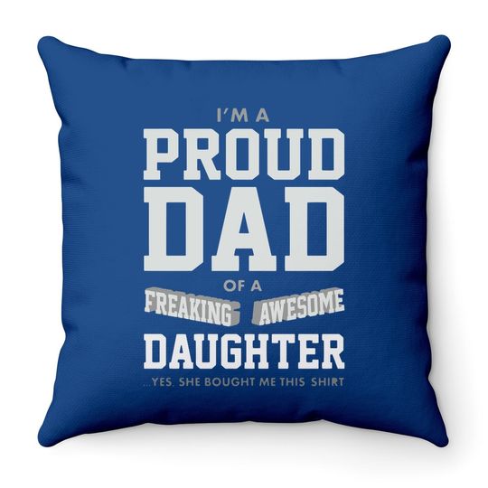Proud Dad Of A Freaking Awesome Daughter Funny Gift For Dads Throw Pillow
