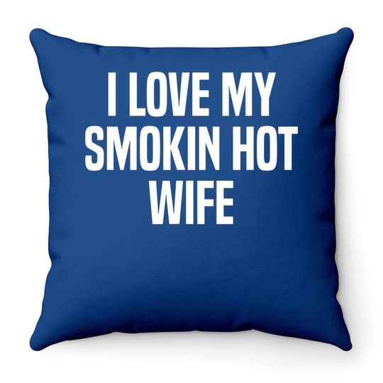 I Love My Smokin Hot Wife Funny Gift Husband Valentine's Day Throw Pillow