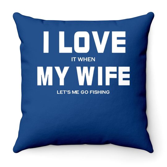 I Love It When My Wife Let's Me Go Fishing Outdoor Throw Pillow
