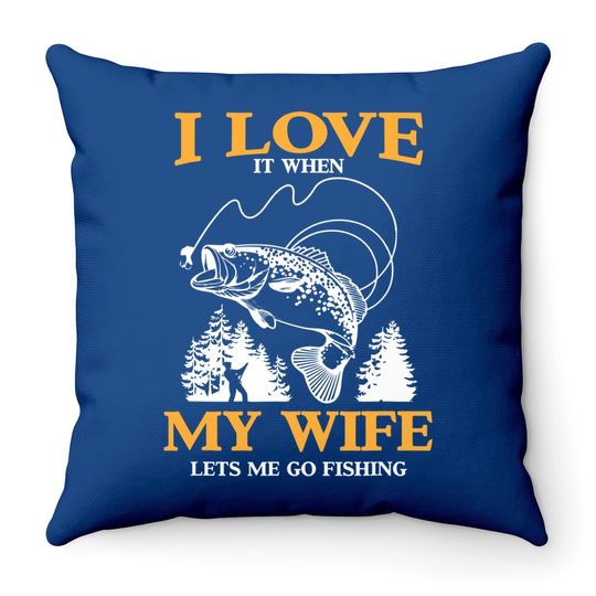 Funny I Love It When My Wife Lets Me Go Fishing Throw Pillow