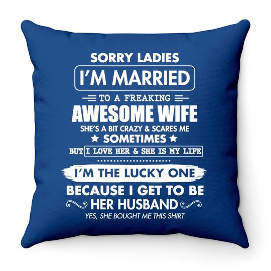 Sorry Ladies I'm Married To A Freaking Awesome Wife Throw Pillow Throw Pillow