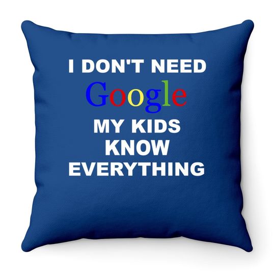 I Don't Need Google Throw Pillow My Know Everything