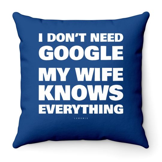 I Don't Need Google My Wife Knows Everything Funny Throw Pillow