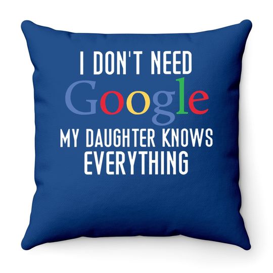 I Don't Need Google, My Daughter Knows Everything Funny Dad Daddy Cute Joke Throw Pillow