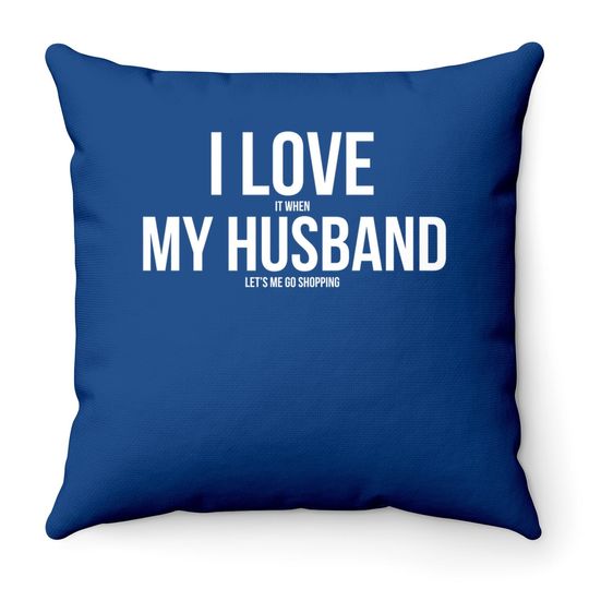 I Love It When My Husband Lets Me Go Shopping Premium Throw Pillow