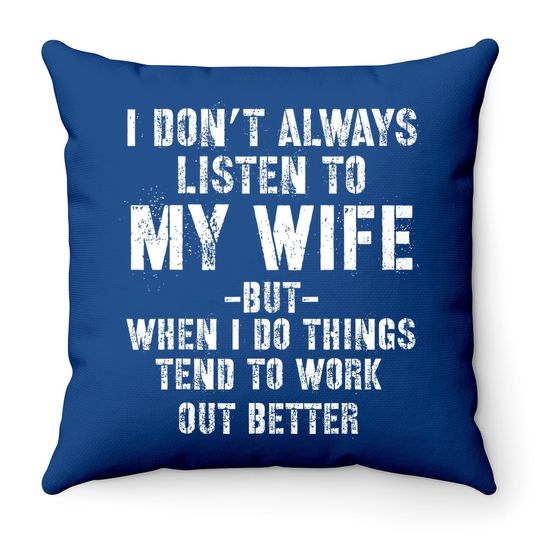 I Don't Always Listen To My Wife But When I Do Funny Husband Throw Pillow