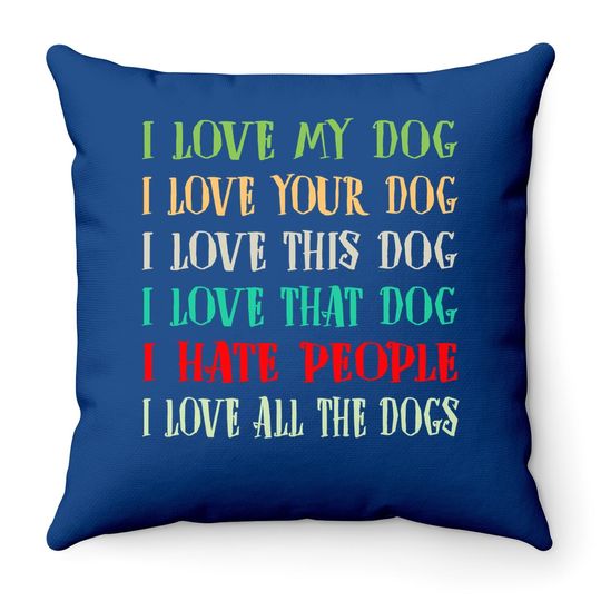 Love My Dog Love Your Dog Love All The Dogs I Hate People Throw Pillow