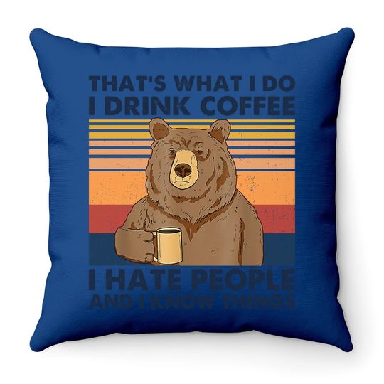 That's What I Do I Drink Coffee I Hate People And I Know Things Throw Pillow For Bear Throw Pillow