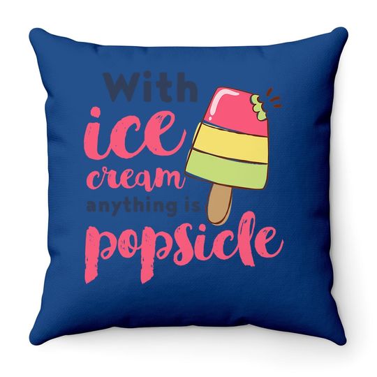With Ice Cream Anything Is Popsicle Cute Funny Summer Pun Throw Pillow