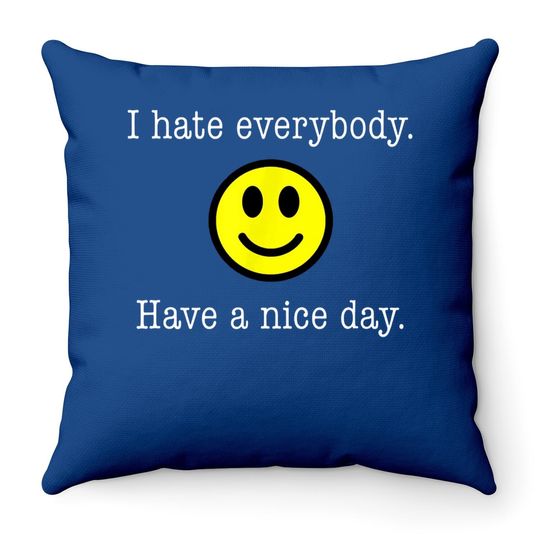 I Hate Everybody Have A Nice Day Smiley Throw Pillow
