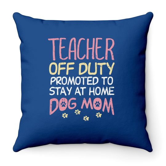 Teacher Off Duty Promoted To Dog Mom Funny Retirement Gift Throw Pillow