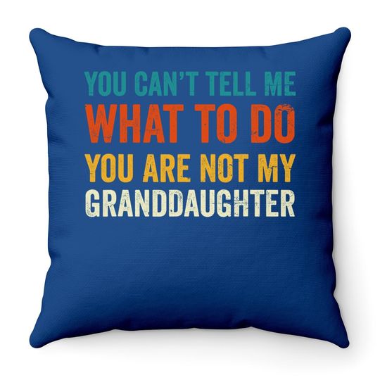 Grandpa Throw Pillow You Can't Tell Me What To Do You Are Not My Granddaughter