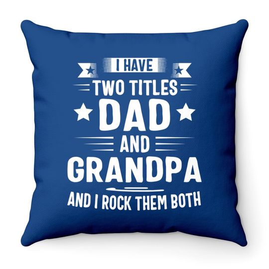 Grandpa Throw Pillow For I Have Two Titles Dad And Grandpa Throw Pillow