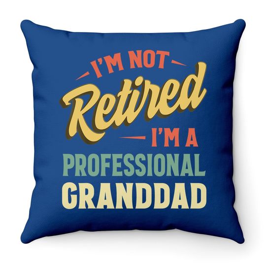 Throw Pillow I'm Not Retired I'm A Professional Grandpa