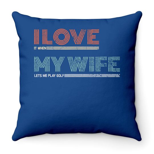 I Love It When My Wife Lets Me Golf Valentines Golfer Funny Throw Pillow