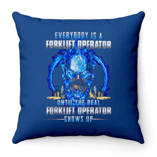 Everybody Is A Forklift Operator Throw Pillow