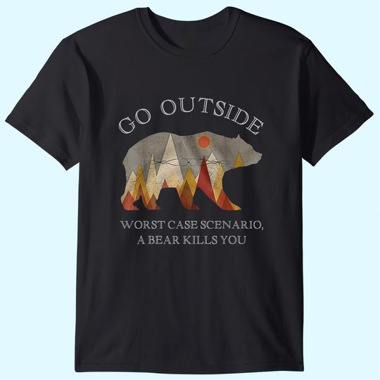 Go Outside Worst Case Scenario A Bear Kills You Camping T-Shirt