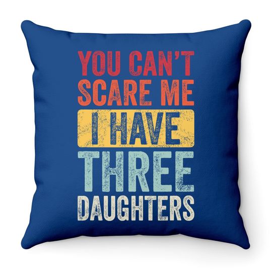 You Can't Scare Me I Have Three Daughters | Retro Funny Dad Throw Pillow