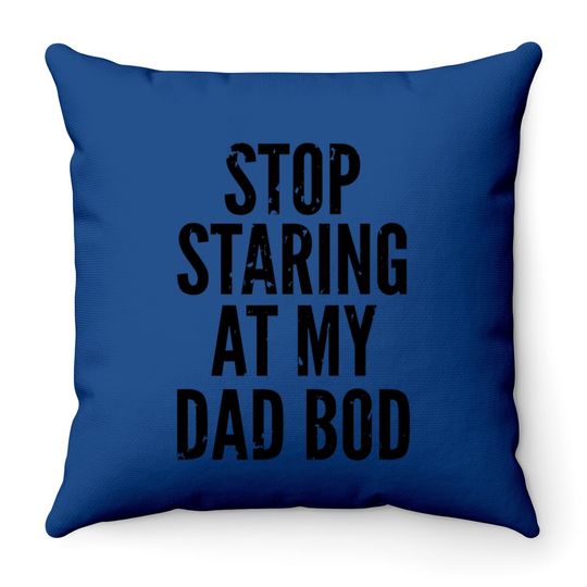 Throw Pillow Stop Staring At My Dad Bod