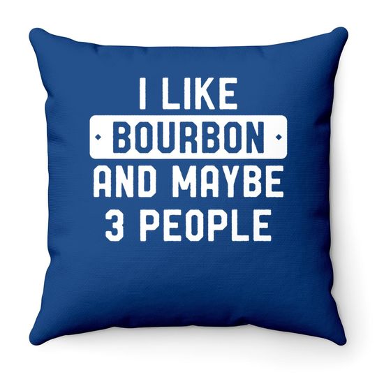 I Like Bourbon And Maybe 3 People Throw Pillow