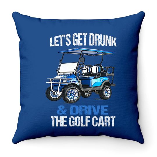 Let's Get Drunk And Drive The Golf Cart Funny Throw Pillow