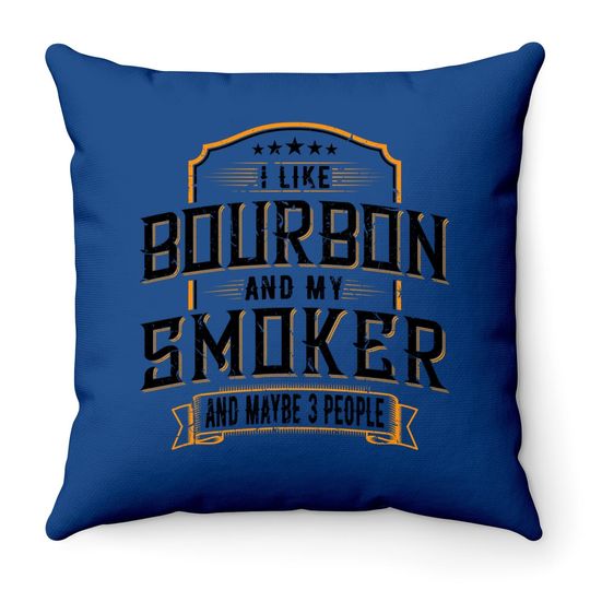 I Like Bourbon And My Smoker And Maybe 3 People Whiskey Throw Pillow Throw Pillow