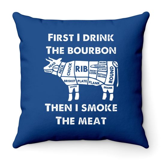 First I Drink The Bourbon Then Smoke Meat Bbq Grill Throw Pillow C