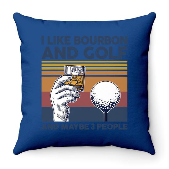 I Like Bourbon And Golf And Maybe 3 People Funny Gift Throw Pillow