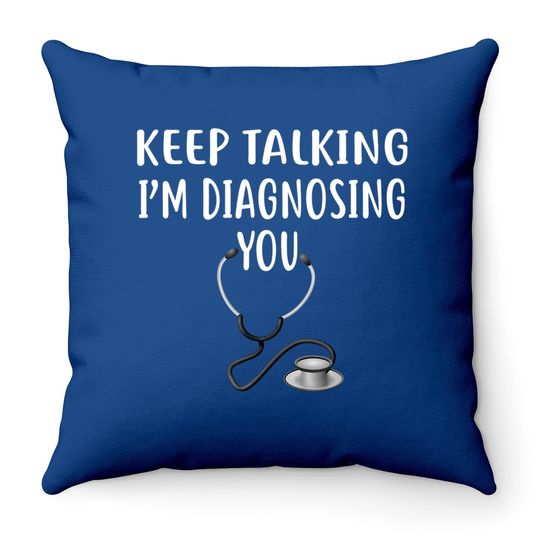Keep Talking I'm Diagnosing You Funny Doctor Throw Pillow